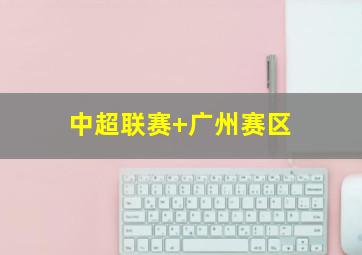 中超联赛 广州赛区